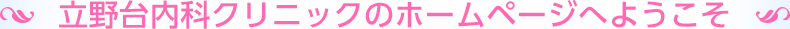 立野台クリニックのホームページへようこそ
